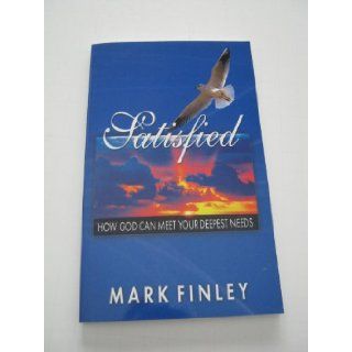 Satisfied: How God Can Meet Your Deepest Needs: Mark Finley: 9780816319558: Books