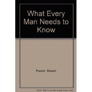 What Every Man Needs to Know: Robert, Ph.D. Pasick: 9780062510648: Books
