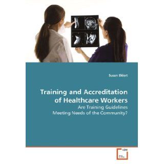 Training and Accreditation of Healthcare Workers: Are Training Guidelines Meeting Needs of the Community?: Susan Ehlert: 9783639084054: Books