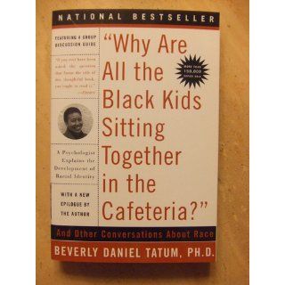 Why Are All the Black Kids Sitting Together in the Cafeteria: And Other Conversations About Race: Beverly Daniel Tatum: 9780465083619: Books