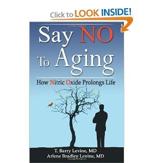 Say NO to Aging: How Nitric Oxide (NO) Prolongs Life: T. Barry Levine MD, Arlene Bradley Levine MD: 9781935254386: Books