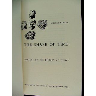 The Shape of Time: Remarks on the History of Things: George Kubler: 9780300001440: Books