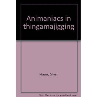 Animaniacs in thingamajigging: Oliver Noone: 9780785316237: Books