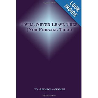 I Will Never Leave Thee (Nor Forsake Thee): Ty Abimbola Sodipe: 9780805979800: Books
