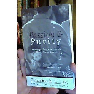 Passion and Purity Learning to Bring Your Love Life Under Christ's Control Elisabeth Elliot, Joshua Harris 9780800758189 Books