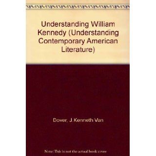Understanding William Kennedy (Understanding Contemporary American Literature): J. K. Van Dover: 9780872496637: Books