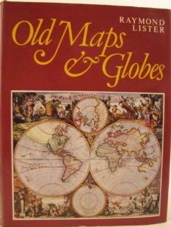 Old maps and globes: With a list of cartographers, engravers, publishers and printers concerned with printed maps and globes from c. 1500 to c. 1850: Raymond Lister: 9780713511468: Books
