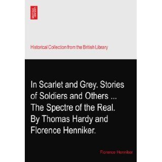 In Scarlet and Grey. Stories of Soldiers and OthersThe Spectre of the Real. By Thomas Hardy and Florence Henniker.: Florence Henniker: Books