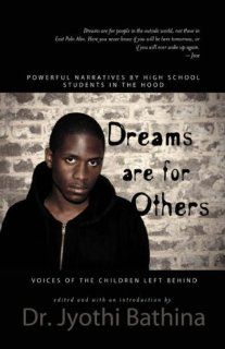 DREAMS ARE FOR OTHERS: Voices of the Children Left Behind   Powerful Narratives by High School Students in the Hood: Dr. Jyothi Bathina: 9781601451736: Books