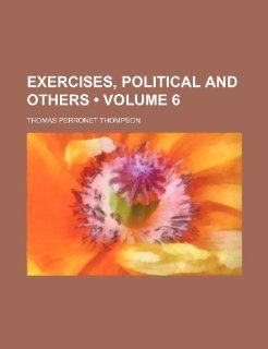 Exercises, Political and Others (Volume 6): Thomas Perronet Thompson: 9781235730412: Books