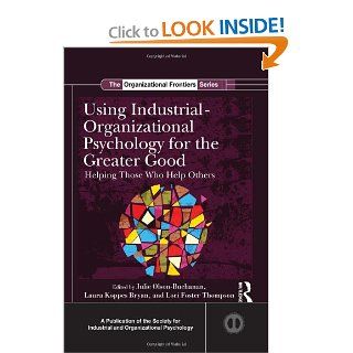 Using Industrial Organizational Psychology for the Greater Good: Helping Those Who Help Others (SIOP Organizational Frontiers Series) (9781848729605): Julie B. Olson Buchanan, Laura L. Koppes Bryan, Lori Foster Thompson: Books