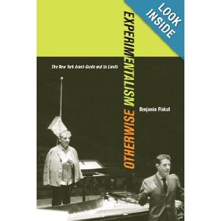 Experimentalism Otherwise: The New York Avant Garde and Its Limits: Benjamin Piekut: 9780520268517: Books