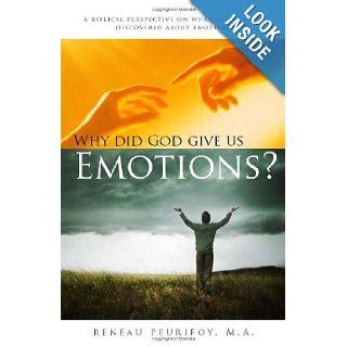 Why Did God Give Us Emotions?: A biblical perspective on what science has discovered about emotions: Reneau Peurifoy: 9780929437163: Books