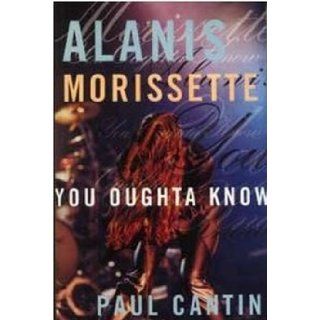 Alanis Morissette: You oughta know: Paul Cantin: 9780773758711: Books