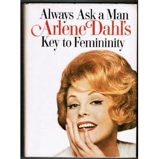 Always Ask a Man: Arlene Dahl's Key to Femininity: Arlene Dahl: Books