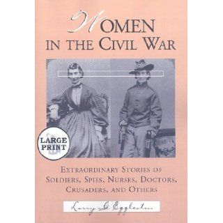 Women in the Civil War Extraordinary Stories of Soldiers, Spies, Nurses, Doctors, Crusaders, and Others [LARGE PRINT] Larry G. Eggleston 9780786443703 Books