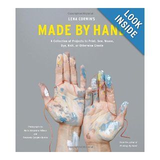 Lena Corwin's Made by Hand: A Collection of Projects to Print, Sew, Weave, Dye, Knit, or Otherwise Create: Lena Corwin: 9781617690594: Books