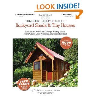 The Tumbleweed DIY Book of Backyard Sheds and Tiny Houses: Build your own guest cottage, writing studio, home office, craft workshop, or personal retreat: Jay Shafer: 9781565237049: Books