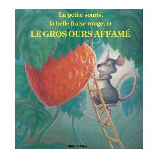 La Petite Souris, La Belle Fraise Rouge, Et Le Gros Ours Affame (Child's Play Library) (French Edition) Audrey Wood, Don Wood 9780859534666  Children's Books