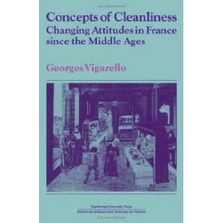 Concepts of Cleanliness: Changing Attitudes in France since the Middle Ages (Past and Present Publications): Georges Vigarello, Jean Birrell: 9780521342483: Books