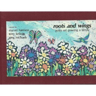Roots and Wings: Notes on Growing a Family: Marvel Harrison, Terry Kellogg, Greg Michaels: 9781880257012: Books