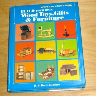 Build Your Own Wood Toys, Gifts and Furniture: R.J. DeCristoforo: 9780442218836: Books