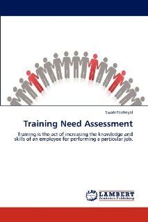 Training Need Assessment: Training is the act of increasing the knowledge and skills of an employee for performing a particular job. (9783659133053): Swati Pokhriyal: Books