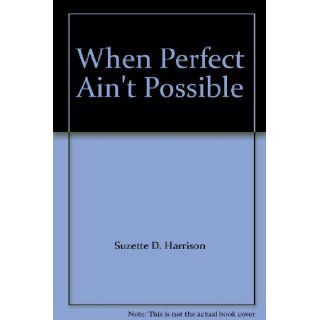 When Perfect Ain't Possible: Suzette D. Harrison: 9780739436257: Books