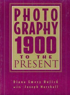 Photography: 1900 to the Present (9780132540957): Diana Emery Hulick, Joseph Marshall: Books