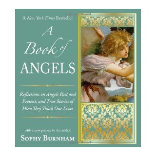 A Book of Angels: Reflections on Angels Past and Present, and True Stories of How They Touch Our Lives: Sophy Burnham: 9781585428779: Books