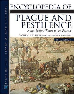 Encyclopedia of Plague and Pestilence From Ancient Times to the Present (Facts on File Library of World History) George Childs Kohn 9780816069354 Books