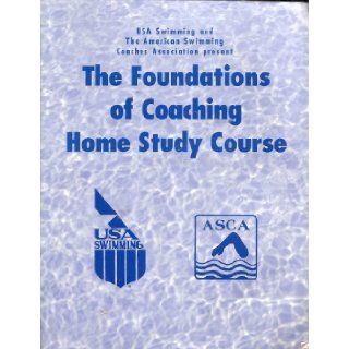 USA Swimming and The American Swimming Coaches Association present: The Foundations of Coaching Home Study Course: USA Swimming, ASCA: Books