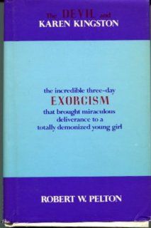 Devil and Karen Kingston A Documentary Record of the Successful Exorcism Performed on a Previously Retarded Child (9780916620103) Robert W. Pelton Books