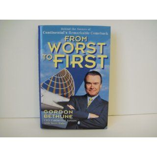 From Worst to First: Behind the Scenes of Continental's Remarkable Comeback: Gordon Bethune: 9780471248354: Books