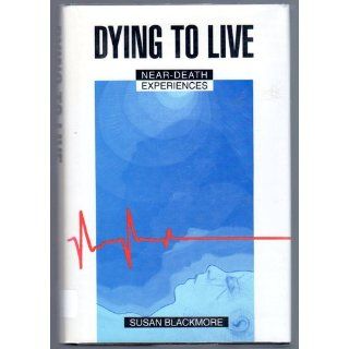 Dying to Live: Susan J. Blackmore: 9780879758707: Books