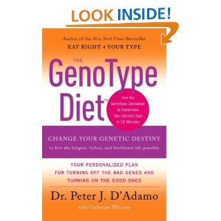 The GenoType Diet: Change Your Genetic Destiny to live the longest, fullest and healthiest life possible eBook: Dr Peter J. D'Adamo, Catherine Whitney: Kindle Store