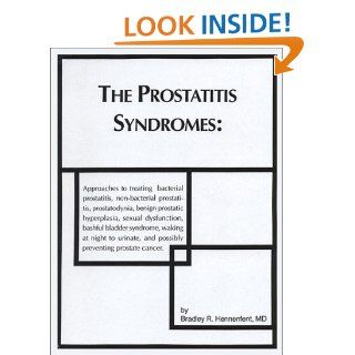 The Prostatitis Syndromes: Approaches to Treating Bacterial Prostatitis, Non Bacterial Prostatitis, Prostatodynia, Benign Prostatic Hyperplasia,And Possibly Preventing Prostate Cancer: Bradley Hennenfent: 9780971745407: Books