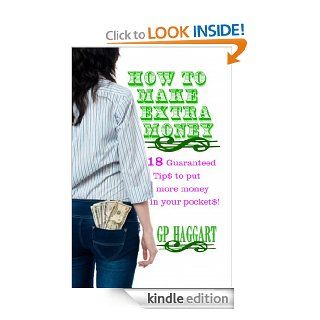 How to make Extra Money: 18 Guaranteed Tip$ to put more money in your pocket$! eBook: G.P. Haggart: Kindle Store