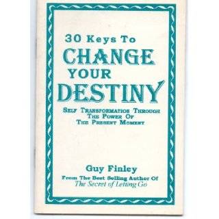 30 Keys To Change Your Destiny: Self Transformation Through the Power of The Present Moment: Guy Finley: Books