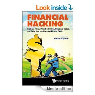 Financial Hacking:Evaluate Risks, Price Derivatives, Structure Trades, and Build Your Intuition Quickly and Easily   Kindle edition by Philip Maymin. Professional & Technical Kindle eBooks @ .