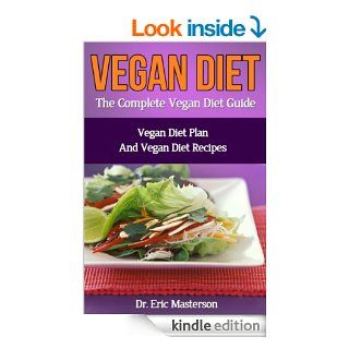 Vegan Diet: The Complete Vegan Diet Guide: Vegan Diet Plan And Vegan Diet Recipes To Burn Fat Naturally, Eliminate Toxins Quickly, Boost Metabolism AndVegan Diet Foods, Vegan Diet Cookbooks) eBook: Dr. Eric Masterson: Kindle Store
