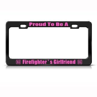 Proud Firefighter Girlfriend Metal License Plate Frame Tag Holder: Automotive