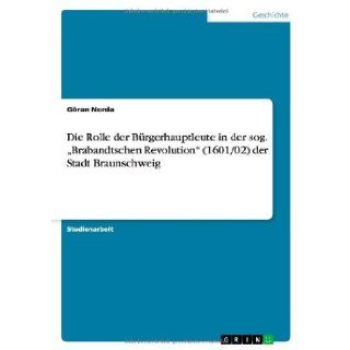Die Rolle Der Burgerhauptleute in Der Sog. Brabandtschen Revolution (1601/02) Der Stadt Braunschweig (German Edition): G. Ran Norda, Goran Norda: 9783640536313: Books