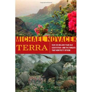 Terra: Our 100 Million Year Old Ecosystem  and the Threats That Now Put It at Risk: Michael Novacek: Books