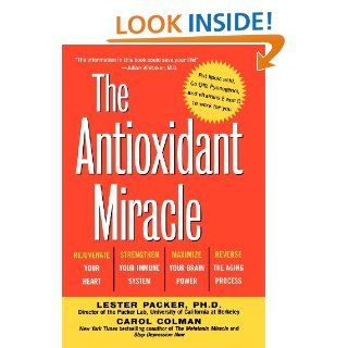 The Antioxidant Miracle: Put Lipoic Acid, Pycnogenol, and Vitamins E and C to Work for You: Lester Packer, Carol Colman: 9780471353119: Books