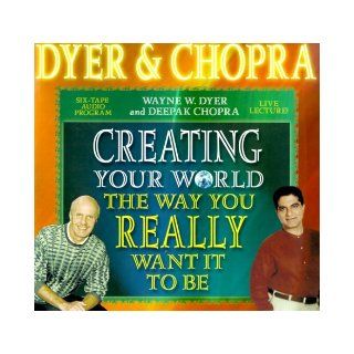 Creating Your World the Way You Really Want It to Be: Wayne W. Dyer, Deepak Chopra: 9781561706235: Books