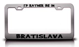 I'D RATHER BE IN BRATISLAVA, SLOVAKIA World Cities Steel Metal License Plate Frame Ch # 56 Automotive