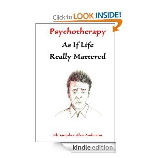 Psychotherapy As If Life Really Mattered eBook: Christopher Alan  Anderson: Kindle Store