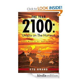 THE YEAR 2100: Utopia on The Horizon: A New World for Our Next Generation eBook: KYU HWANG: Kindle Store
