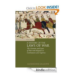 A History of the Laws of War: Volume 1: The Customs and Laws of War with Regards to Combatants and Captives eBook: Alexander Gillespie: Kindle Store
